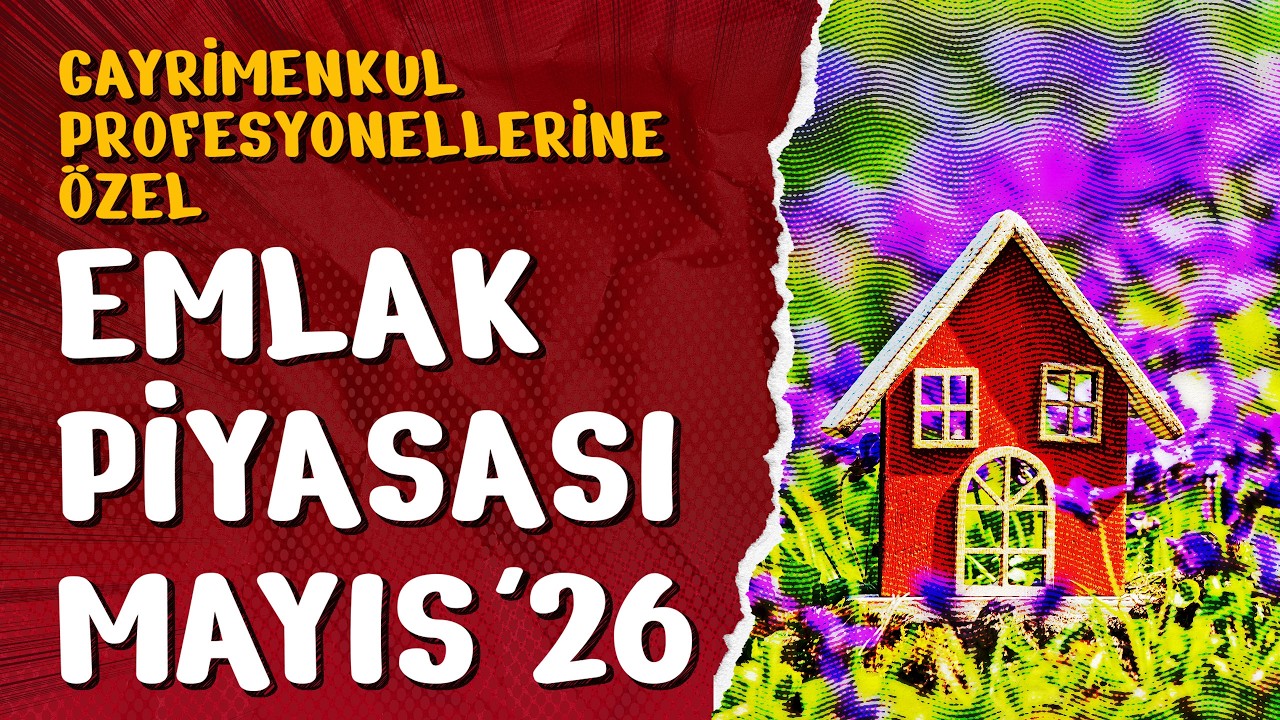Gayrimenkul Profesyonelleri İçin Emlak Piyasası Değerlendirmesi – Mayıs 2026